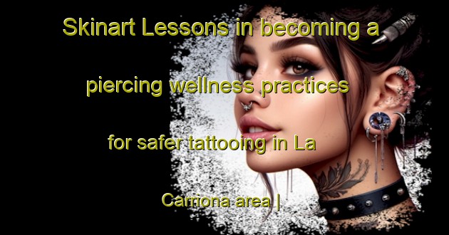 Skinart Lessons in becoming a piercing wellness practices for safer tattooing in La Carriona area | PiercingTraining | PiercingClasses | SkinartTraining-Spain